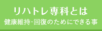 リハトレ専科とは - 健康維持・回復のためにできる事